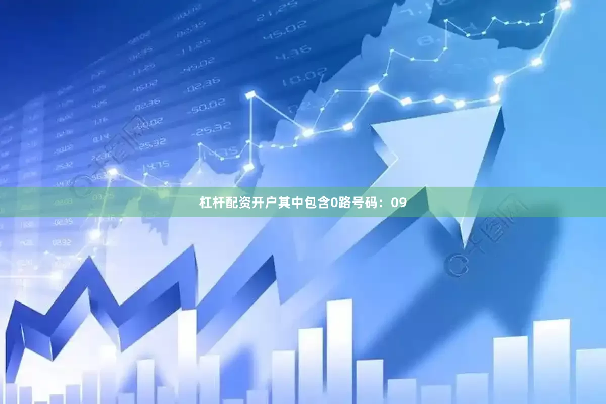 杠杆配资开户其中包含0路号码：09