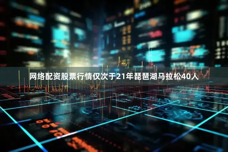 网络配资股票行情仅次于21年琵琶湖马拉松40人