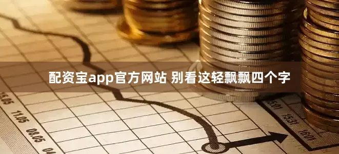 配资宝app官方网站 别看这轻飘飘四个字