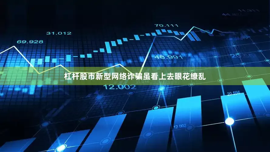 杠杆股市新型网络诈骗虽看上去眼花缭乱