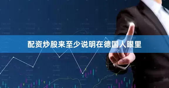 配资炒股来至少说明在德国人眼里