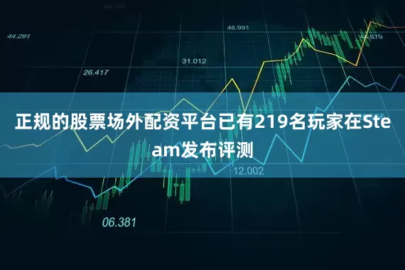 正规的股票场外配资平台已有219名玩家在Steam发布评测