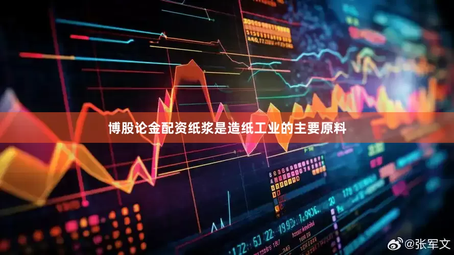 博股论金配资纸浆是造纸工业的主要原料