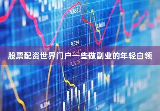 股票配资世界门户一些做副业的年轻白领
