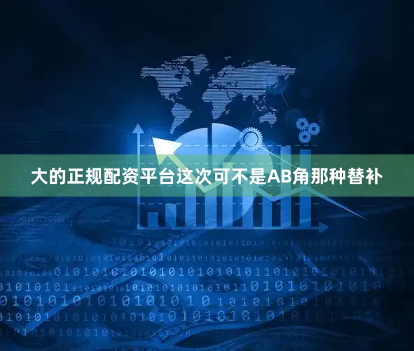 大的正规配资平台这次可不是AB角那种替补