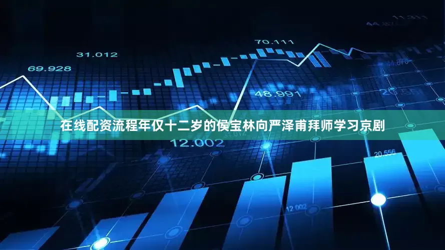 在线配资流程年仅十二岁的侯宝林向严泽甫拜师学习京剧
