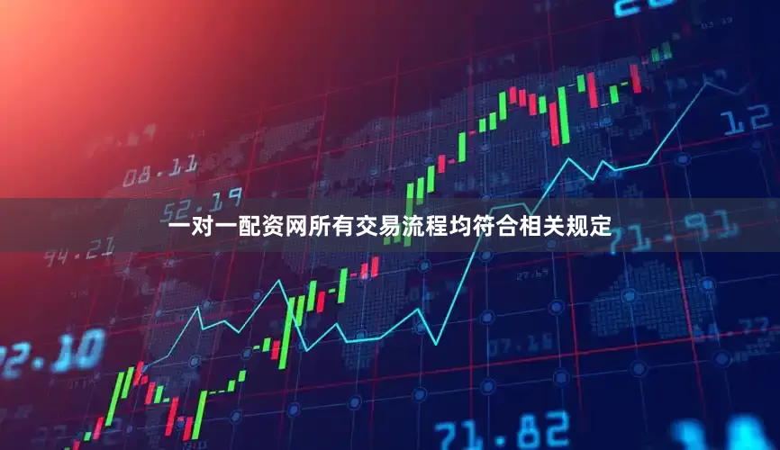 一对一配资网所有交易流程均符合相关规定